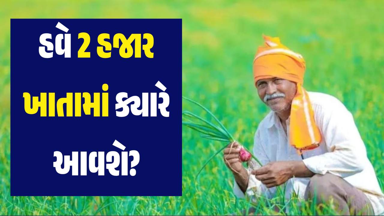 હવે ક્યારે 2 હજાર રૂપિયા ખાતામાં ક્યારે આવશે? ખેડુતો જાણી લેજો આ કામની માહિતી