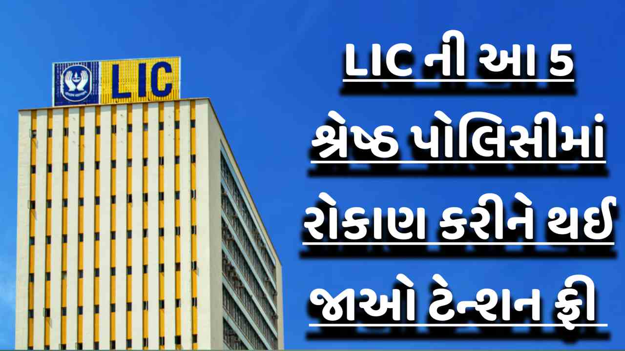 LIC ની આ 5 શ્રેષ્ઠ પોલિસીઓ છે, સુરક્ષિત રોકાણની સાથે તમને મજબૂત વળતર પણ મળશે