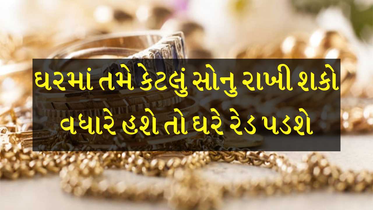 તમે ઘરે કેટલું સોનું રાખી શકો છો? મર્યાદા કરતા વધુ હશે તો ઘરે પડશે ઈનકમ ટેકસની રેડ