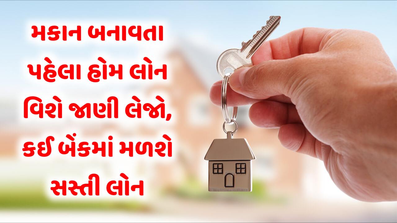 હોમ લોન લેતા પહેલા કઈ બેંક કેટલી લોન આપશે એ જાણી લો, પછી કહેતા નય કે અમે બાકી રહી ગયા