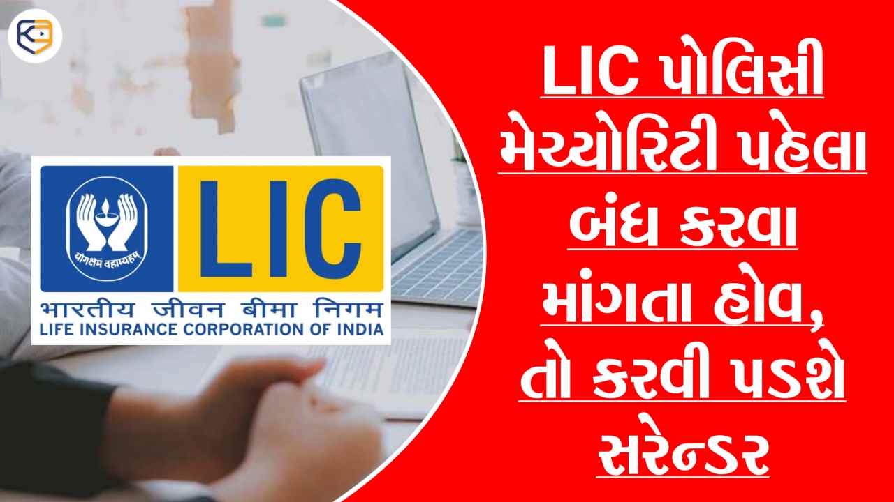 LIC પોલિસી મેચ્યોરિટી પહેલા બંધ કરવા માંગતા હોવ તો કરવી પડશે સરેન્ડર, પૈસા તો મળશે પરંતુ આ શરતે