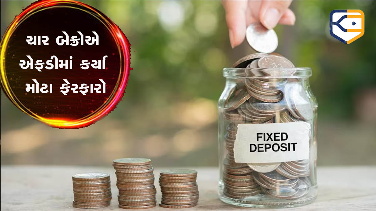 બેંન્ક FD કરનારાઓ માટે મોટું અપડેટ, આ 4 બેંકોએ કર્યા છે મોટા ફેરફાર, આજે જ જાણી લો પછી જ લેવા જજો