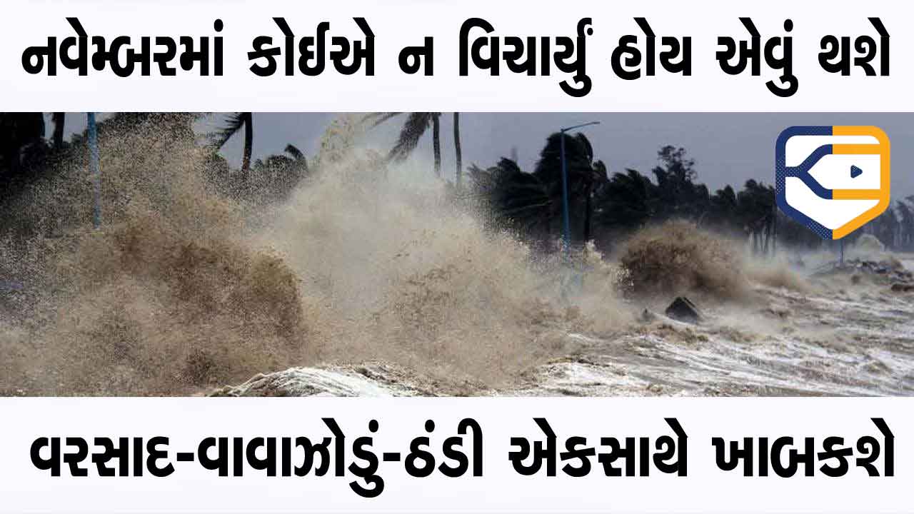 નવેમ્બર મહિનો ભારે પડશે! ક્યારેય નહીં થયું હોય એવું થશે, એકસાથે વરસાદ, વાવાઝોડું અને ઠંડી ધબધબાટી બોલાવશે